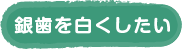 銀歯を白くしたい