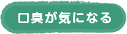 口臭が気になる